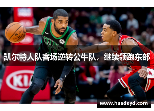 凯尔特人队客场逆转公牛队，继续领跑东部