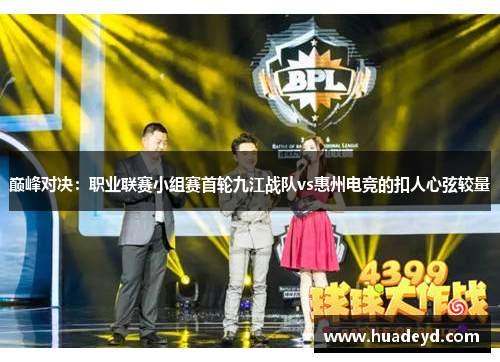 巅峰对决：职业联赛小组赛首轮九江战队vs惠州电竞的扣人心弦较量