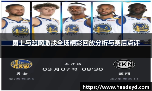 勇士与篮网激战全场精彩回放分析与赛后点评